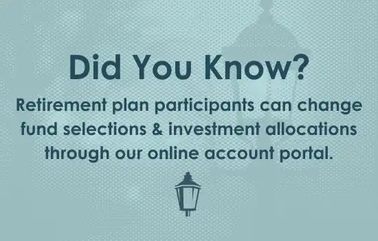 April Did You Know - Retirement plan participants can change fund selections & investment allocations through our online account portal.