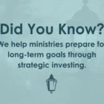 Did You Know? We help ministries prepare for long-term goals through strategic investing.