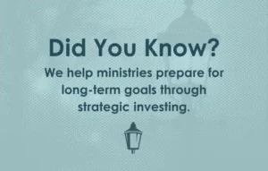 Did You Know? We help ministries prepare for long-term goals through strategic investing.