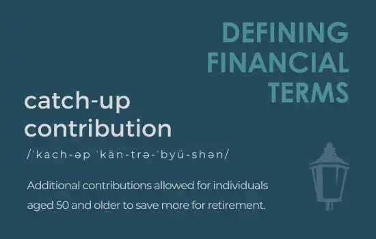 Defining Financial Terms - Catch-up Contribution