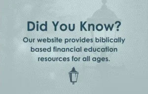 Did You Know? Our website provides biblically based financial education resources for all ages.