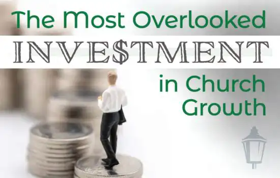 The Most Overlooked Investment in Church Growth