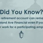 Did You Know - Your retirement account can remain at Richland Ave Financial even if you no longer work for a participating employer