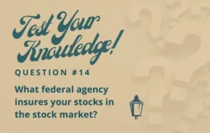 Test Your Knowledge - Question 14 - What federal agency insures your stocks in the stock market?