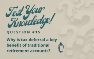 Test Your Knowledge - Question 15 - Why is tax deferral a key benefit of traditional retirement accounts?