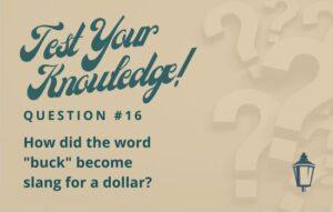 Test Your Knowledge - Question 16 - How did the word "buck" become slang for a dollar?