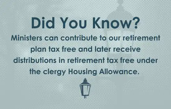 Did you know? Ministers can contribute to our retirement plan tax free and later receive distributions in retirement tax free under the clergy Housing Allowance. 