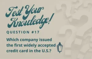 Test Your Knowledge - Question 17 - Which company issued the first widely accepted credit card in the U.S.?