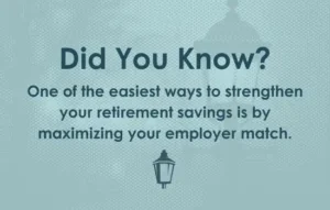 Did you know? One of the easiest ways to strengthen your retirement savings is by maximizing your employee match.