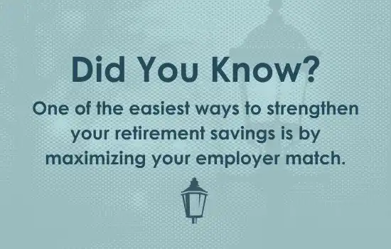 Did you know? One of the easiest ways to strengthen your retirement savings is by maximizing your employee match.