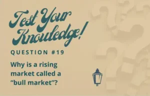 Test Your Knowledge - Question 19 - Why is a rising market called a "bull market?"