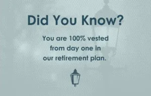 Did you know? You are 100% vested from day one in our retirement plan.