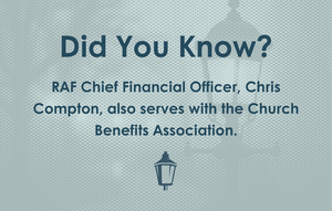 Did you know? RAF Chief Financial Officer, Chris Compton, also serves with the Church Benefits Association.